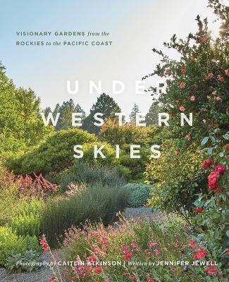 Under Western Skies: Visionary Gardens from the Rocky Mountains to the Pacific Coast book