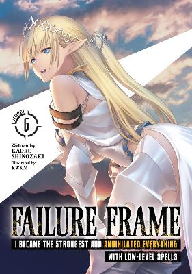 Failure Frame: I Became the Strongest and Annihilated Everything With Low-Level Spells (Light Novel) Vol. 6 book