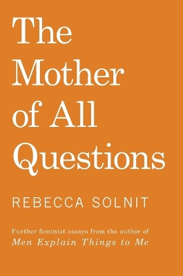 The The Mother of All Questions by Rebecca Solnit