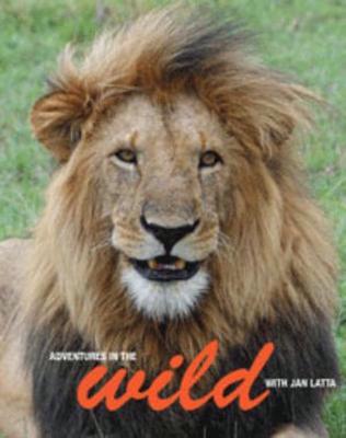 Adventures in the Wild With Jan Latta by Jan Latta