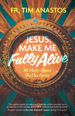 Jesus, Make Me Fully Alive: 30 Holy Hour Reflections book