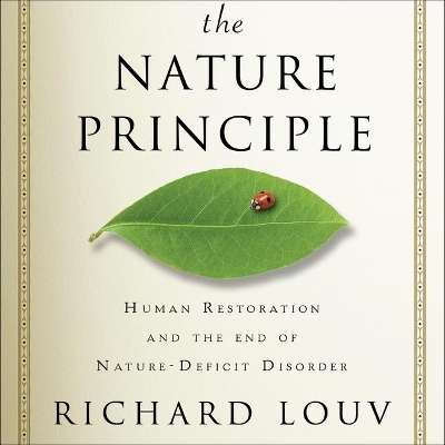 The The Nature Principle: Human Restoration and the End of Nature-Deficit Disorder by Richard Louv