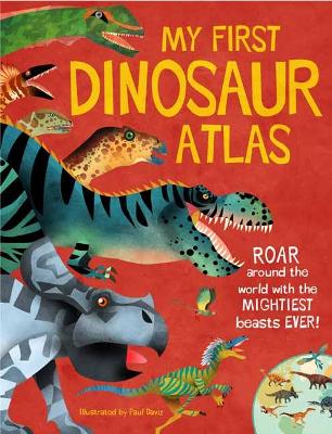 My First Dinosaur Atlas: Roar Around the World with the Mightiest Beasts Ever! book