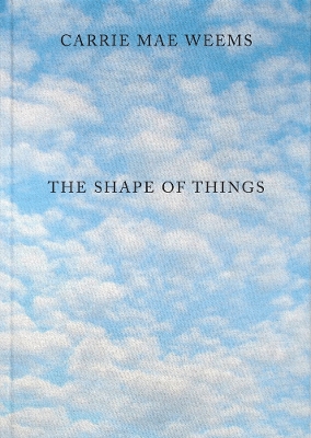 Carrie Mae Weems: The Shape of Things book