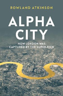 Alpha City: How London Was Captured by the Super-Rich book