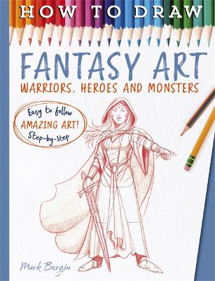 How To Draw Fantasy Art: Warriors, Heroes and Monsters book