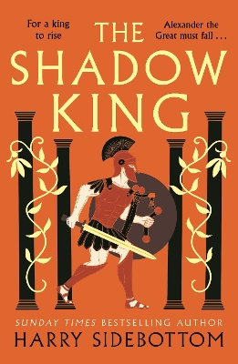 The Shadow King: The brand new 2023 historical epic about Alexander The Great from the Sunday Times bestseller by Harry Sidebottom