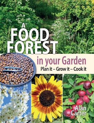A Food Forest in Your Garden: Plan It, Grow It, Cook It book