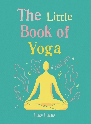 The Little Book of Yoga: Harness the ancient practice to boost your health and wellbeing book