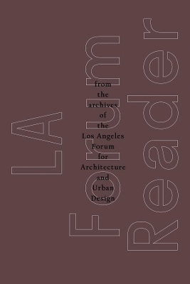 La Forum Reader: From the Archives of the Los Angeles Forum for Architecture and Urban Design book