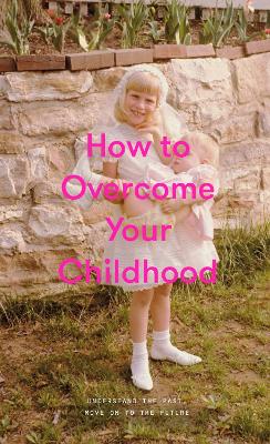 How to Overcome Your Childhood book