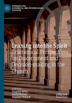 Leaning into the Spirit: Ecumenical Perspectives on Discernment and Decision-making in the Church by Virginia Miller