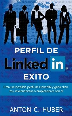 Perfil de LinkedIN - Éxito: Crea un increíble perfil de LinkedIN y gana clientes, inversionistas o empleadores con él book