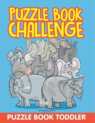 Puzzle Book Challenge: Puzzle Book Toddler by Jupiter Kids